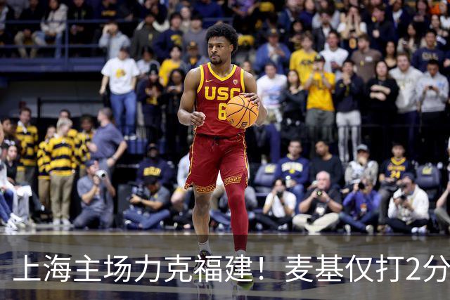 上海主场力克福建！麦基仅打2分钟遭DNP 古德温30+11拉塞尔16分